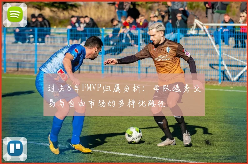 过去8年FMVP归属分析：母队选秀交易与自由市场的多样化路径